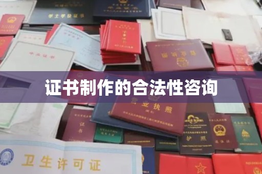济宁证书制作的合法性咨询