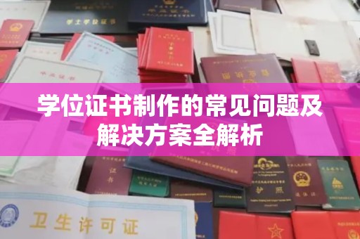 济宁学位证书制作的常见问题及解决方案全解析