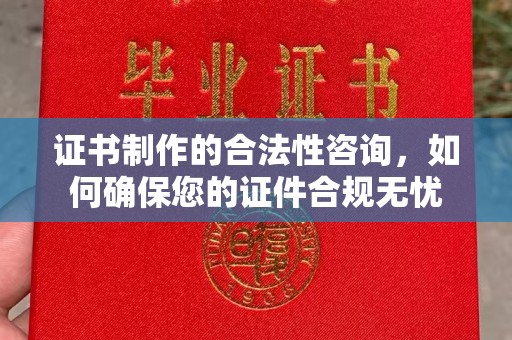 济宁证书制作的合法性咨询，如何确保您的证件合规无忧