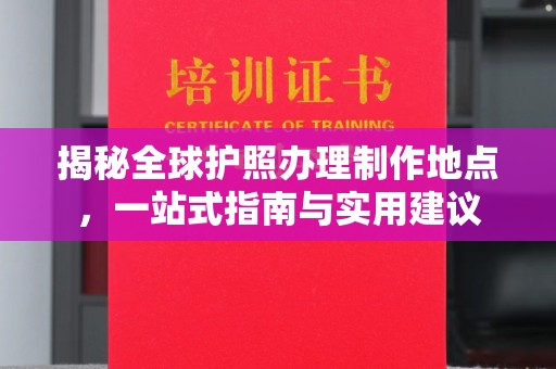 济宁揭秘全球护照办理制作地点，一站式指南与实用建议