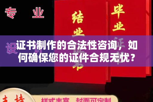 济宁证书制作的合法性咨询，如何确保您的证件合规无忧？