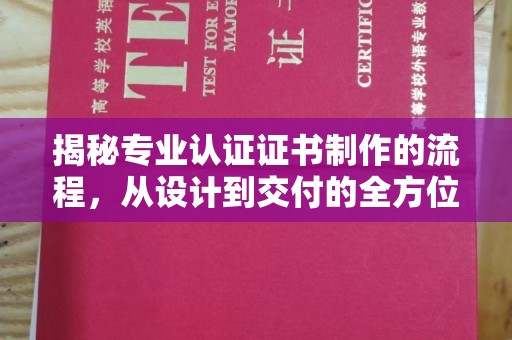 济宁揭秘专业认证证书制作的流程，从设计到交付的全方位指南