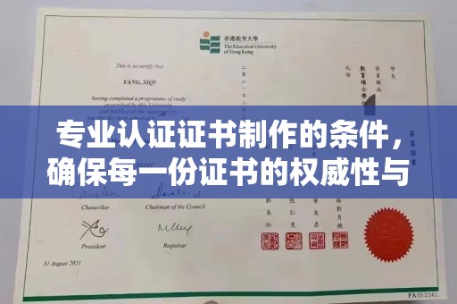 济宁专业认证证书制作的条件，确保每一份证书的权威性与可信度