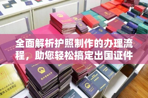 济宁全面解析护照制作的办理流程，助您轻松搞定出国证件