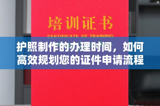 济宁护照制作的办理时间，如何高效规划您的证件申请流程