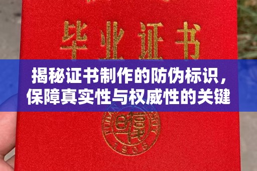 济宁揭秘证书制作的防伪标识，保障真实性与权威性的关键